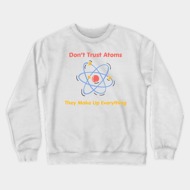 Don’t Trust Atoms (Science Pun) Crewneck Sweatshirt by Lunarix Designs